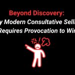 Beyond Discovery: Why Modern Consultative Selling Requires Provocation to Win